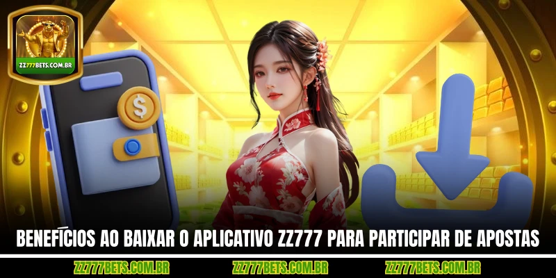 Benefícios ao Baixar O Aplicativo ZZ777 Para Participar de Apostas