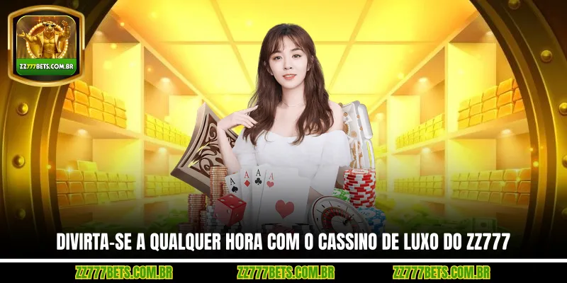 Divirta-se a qualquer hora com o cassino de luxo do ZZ777