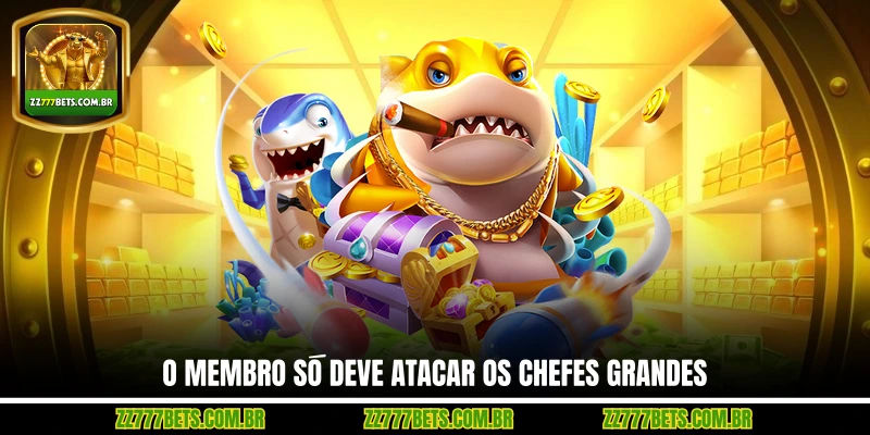 O Membro Só Deve Atacar os Chefes Grandes
