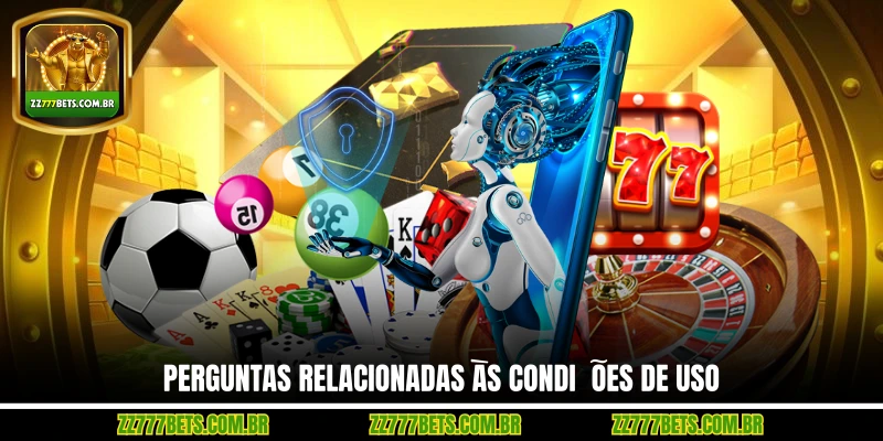 Perguntas Relacionadas às Condições de Uso