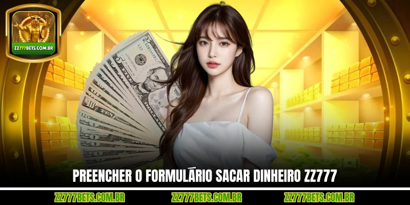 Preencher o Formulário Sacar Dinheiro ZZ777