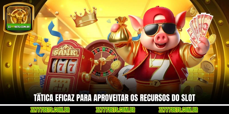 Tática Eficaz Para Aproveitar os Recursos do Slot